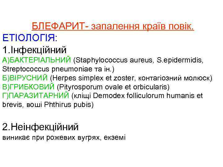 БЛЕФАРИТ- запалення країв повік. ЕТІОЛОГІЯ: 1. Інфекційний А)БАКТЕРІАЛЬНИЙ (Staphylococcus aureus, S. epidermidis, Streptococcus pneumoniae