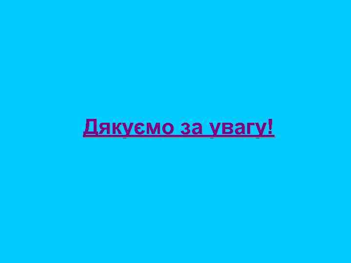 Дякуємо за увагу! 