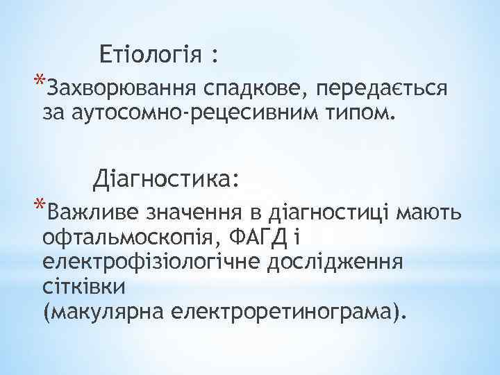 Етіологія : *Захворювання спадкове, передається за аутосомно-рецесивним типом. Діагностика: *Важливе значення в діагностиці мають