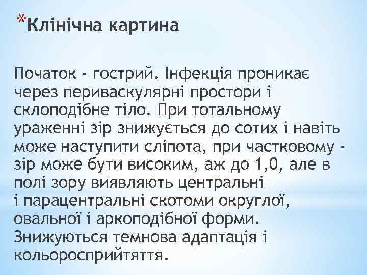 *Клінічна картина Початок - гострий. Інфекція проникає через периваскулярні простори і склоподібне тіло. При
