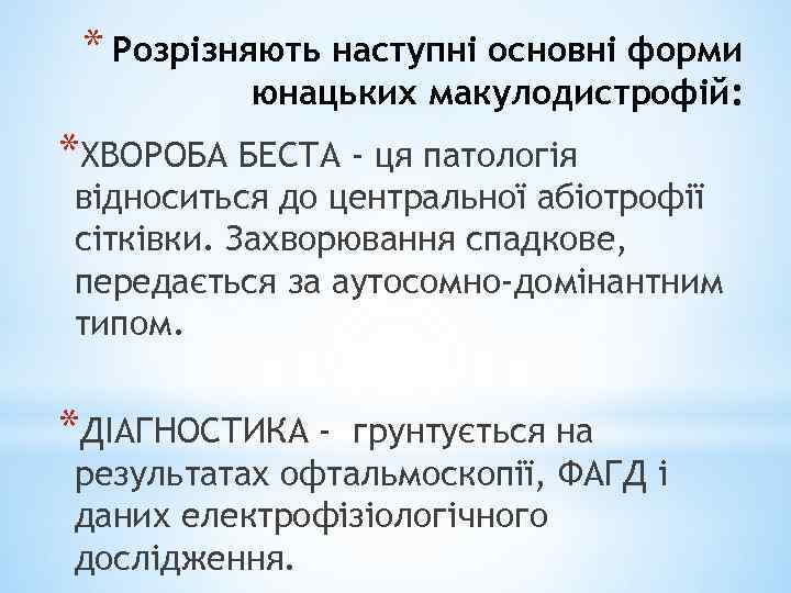 * Розрізняють наступні основні форми юнацьких макулодистрофій: *ХВОРОБА БЕСТА - ця патологія відноситься до