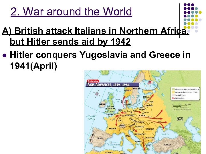 2. War around the World A) British attack Italians in Northern Africa, but Hitler
