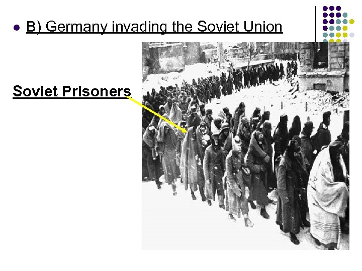 l B) Germany invading the Soviet Union Soviet Prisoners 