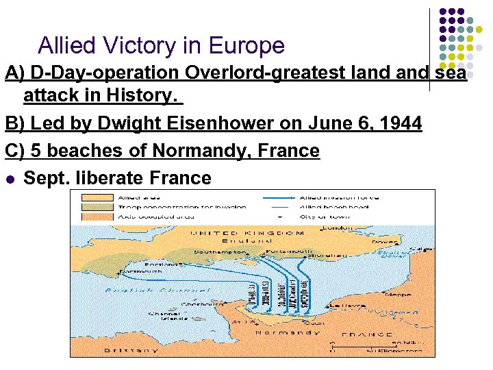 Allied Victory in Europe A) D-Day-operation Overlord-greatest land sea attack in History. B) Led