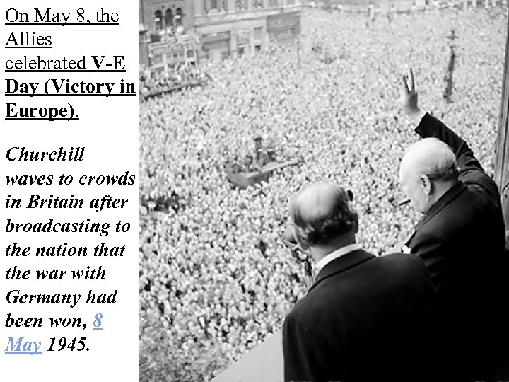 On May 8, the Allies celebrated V-E Day (Victory in Europe). Churchill waves to