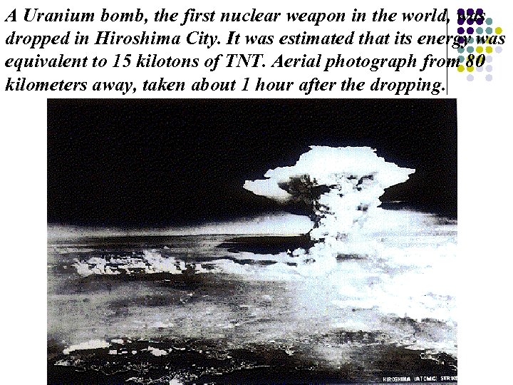 A Uranium bomb, the first nuclear weapon in the world, was dropped in Hiroshima