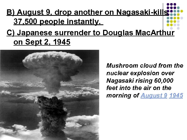 B) August 9, drop another on Nagasaki-kills 37, 500 people instantly. C) Japanese surrender
