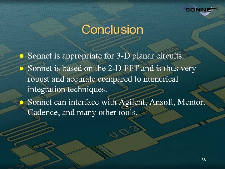 Conclusion l l l Sonnet is appropriate for 3 -D planar circuits. Sonnet is