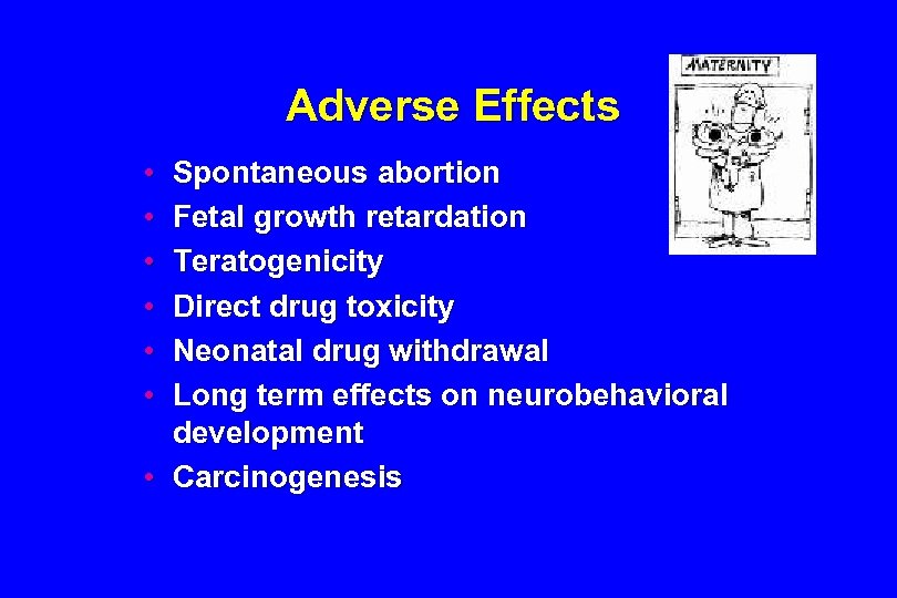 Adverse Effects • • • Spontaneous abortion Fetal growth retardation Teratogenicity Direct drug toxicity