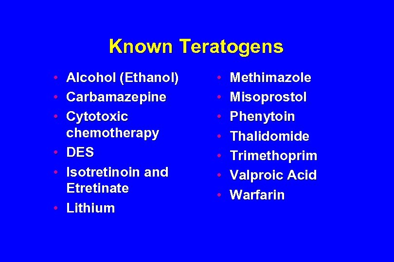 Known Teratogens • Alcohol (Ethanol) • Carbamazepine • Cytotoxic chemotherapy • DES • Isotretinoin
