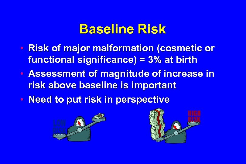 Baseline Risk • Risk of major malformation (cosmetic or functional significance) = 3% at