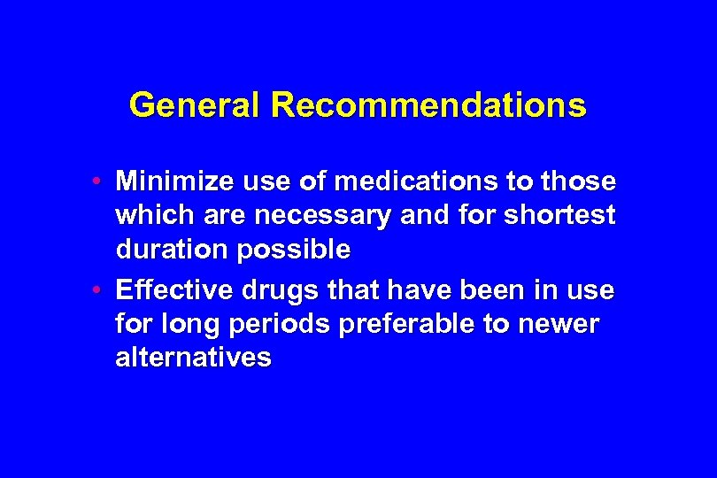 General Recommendations • Minimize use of medications to those which are necessary and for
