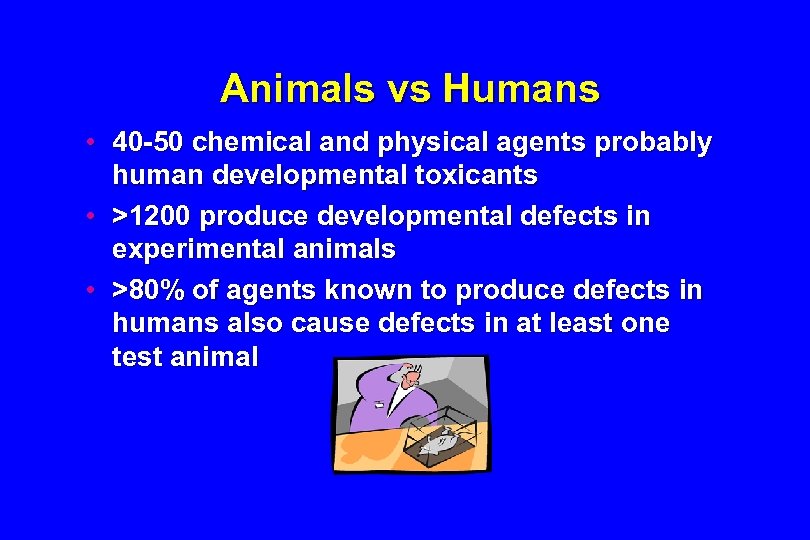 Animals vs Humans • 40 -50 chemical and physical agents probably human developmental toxicants