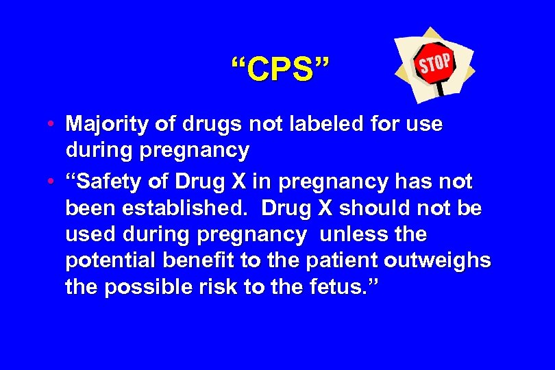 “CPS” • Majority of drugs not labeled for use during pregnancy • “Safety of