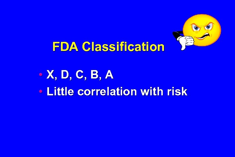 FDA Classification • X, D, C, B, A • Little correlation with risk 