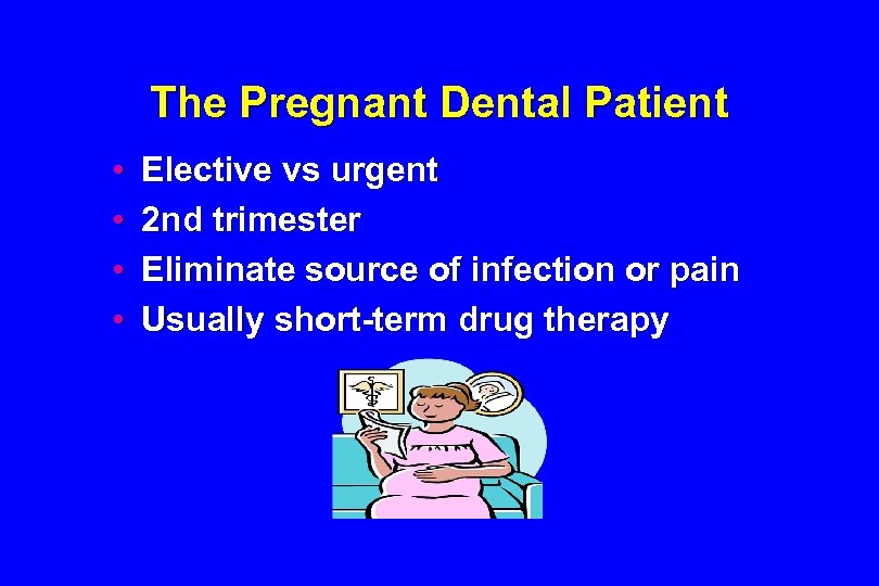 The Pregnant Dental Patient • • Elective vs urgent 2 nd trimester Eliminate source