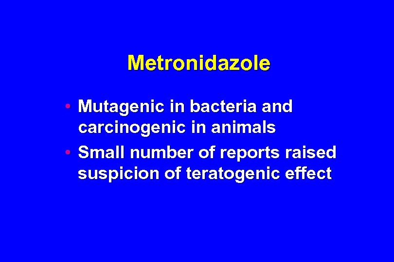 Metronidazole • Mutagenic in bacteria and carcinogenic in animals • Small number of reports