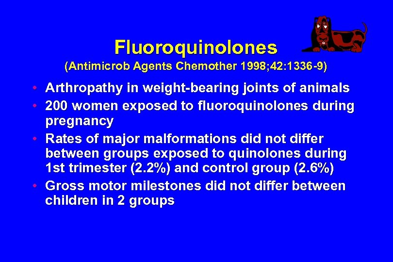 Fluoroquinolones (Antimicrob Agents Chemother 1998; 42: 1336 -9) • Arthropathy in weight-bearing joints of