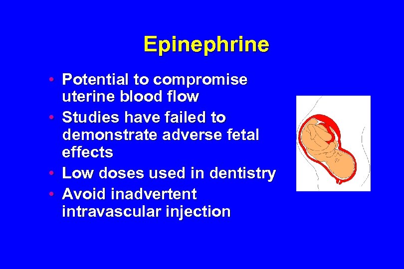 Epinephrine • Potential to compromise uterine blood flow • Studies have failed to demonstrate
