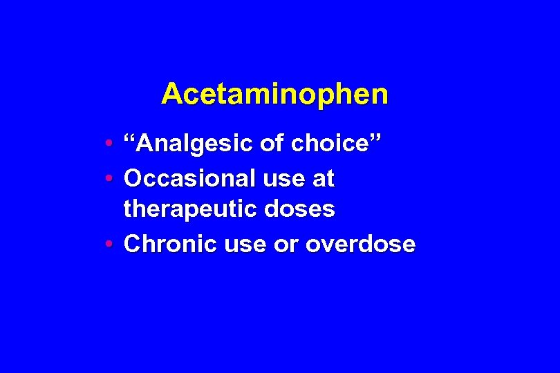 Acetaminophen • “Analgesic of choice” • Occasional use at therapeutic doses • Chronic use