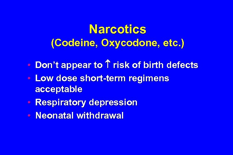 Narcotics (Codeine, Oxycodone, etc. ) • Don’t appear to risk of birth defects •