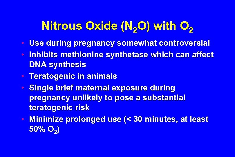 Nitrous Oxide (N 2 O) with O 2 • Use during pregnancy somewhat controversial