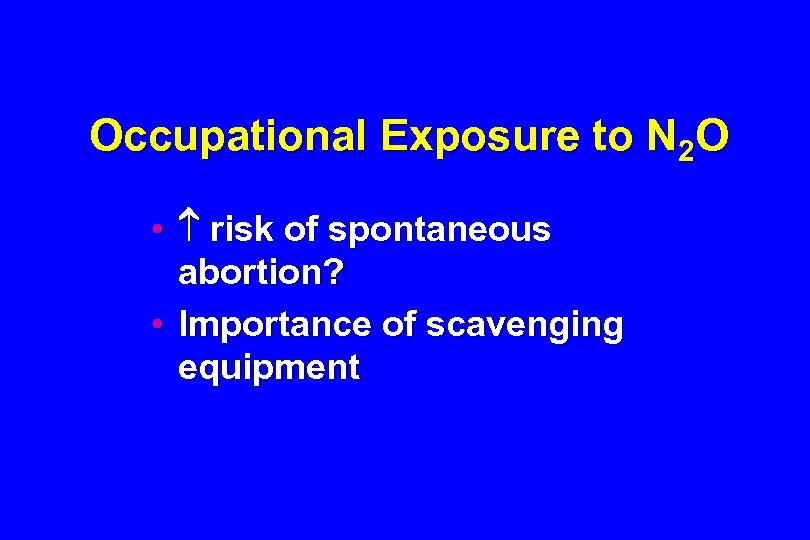 Occupational Exposure to N 2 O • risk of spontaneous abortion? • Importance of