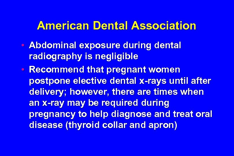American Dental Association • Abdominal exposure during dental radiography is negligible • Recommend that