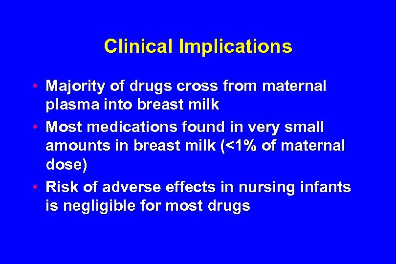 Clinical Implications • Majority of drugs cross from maternal plasma into breast milk •