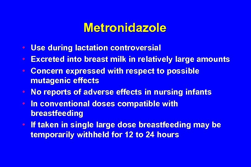 Metronidazole • Use during lactation controversial • Excreted into breast milk in relatively large