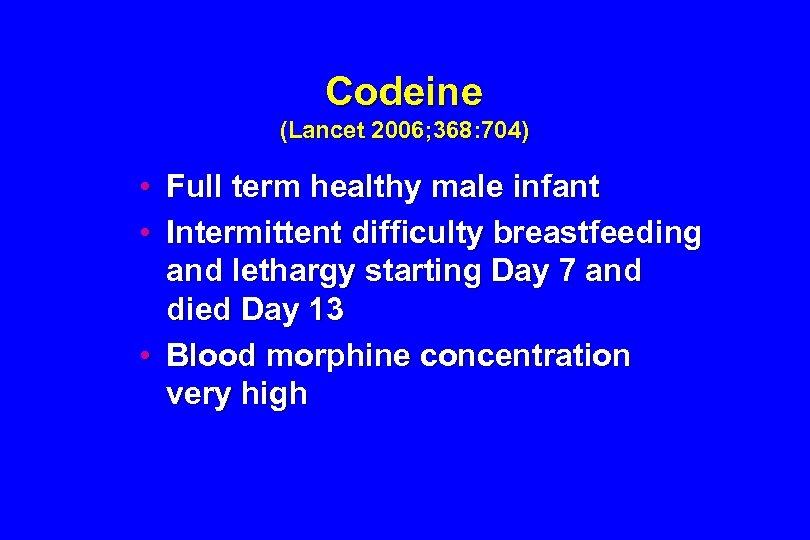 Codeine (Lancet 2006; 368: 704) • Full term healthy male infant • Intermittent difficulty