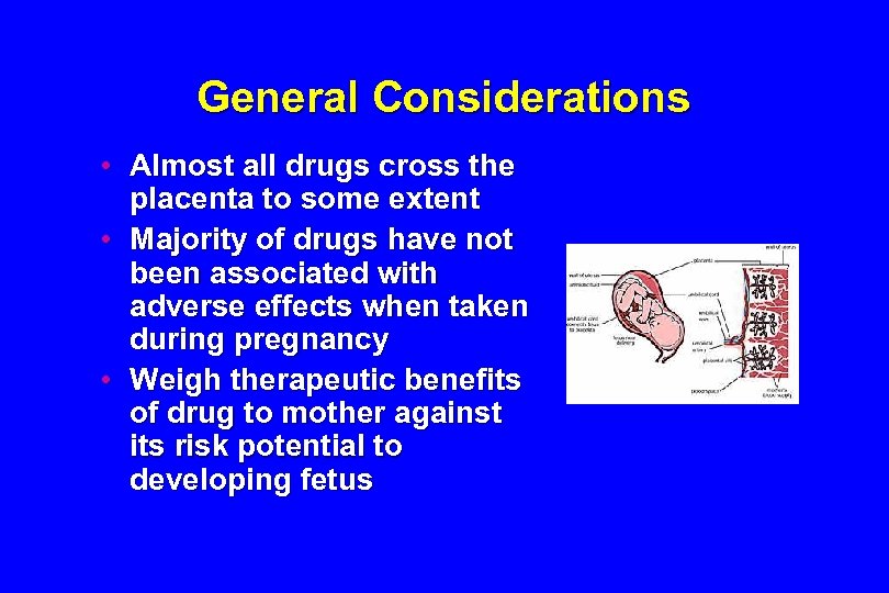 General Considerations • Almost all drugs cross the placenta to some extent • Majority
