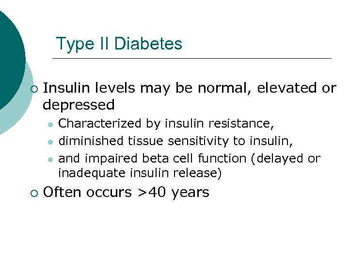 Type II Diabetes ¡ Insulin levels may be normal, elevated or depressed l l