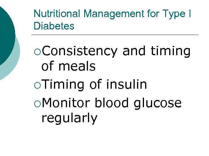 Nutritional Management for Type I Diabetes ¡Consistency and timing of meals ¡Timing of insulin