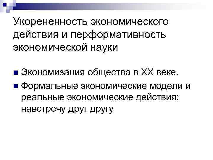 Укорененность экономического действия и перформативность экономической науки Экономизация общества в XX веке. n Формальные