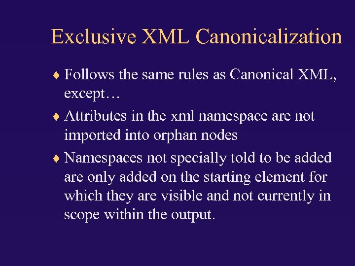 Exclusive XML Canonicalization Follows the same rules as Canonical XML, except… Attributes in the