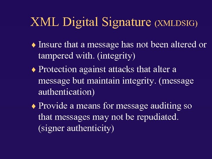 XML Digital Signature (XMLDSIG) Insure that a message has not been altered or tampered