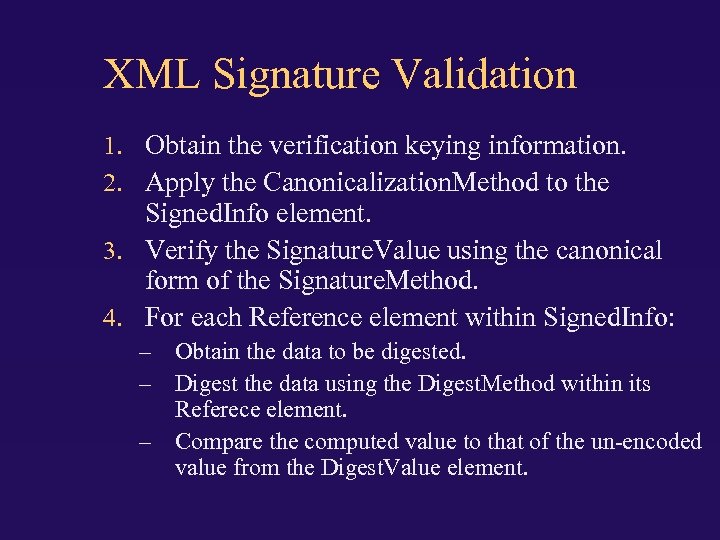 XML Signature Validation 1. Obtain the verification keying information. 2. Apply the Canonicalization. Method