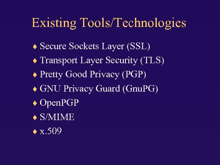 Existing Tools/Technologies Secure Sockets Layer (SSL) Transport Layer Security (TLS) Pretty Good Privacy (PGP)