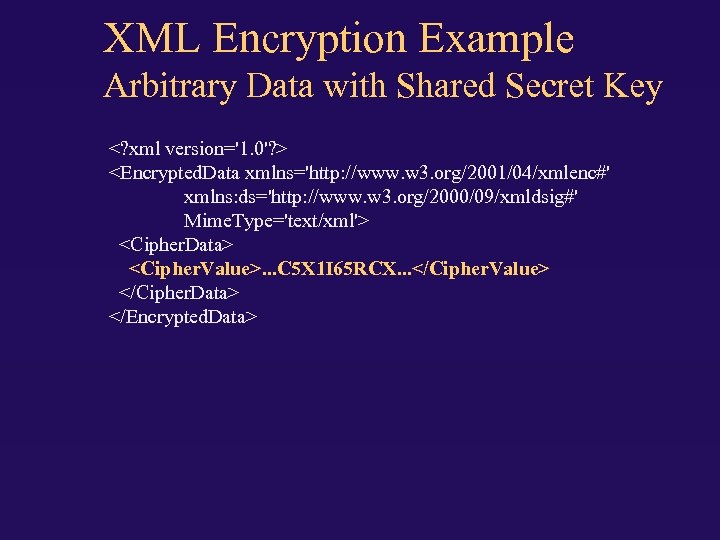 XML Encryption Example Arbitrary Data with Shared Secret Key <? xml version='1. 0'? >