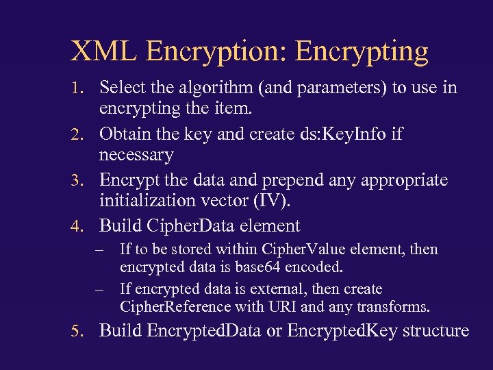 XML Encryption: Encrypting 1. Select the algorithm (and parameters) to use in encrypting the
