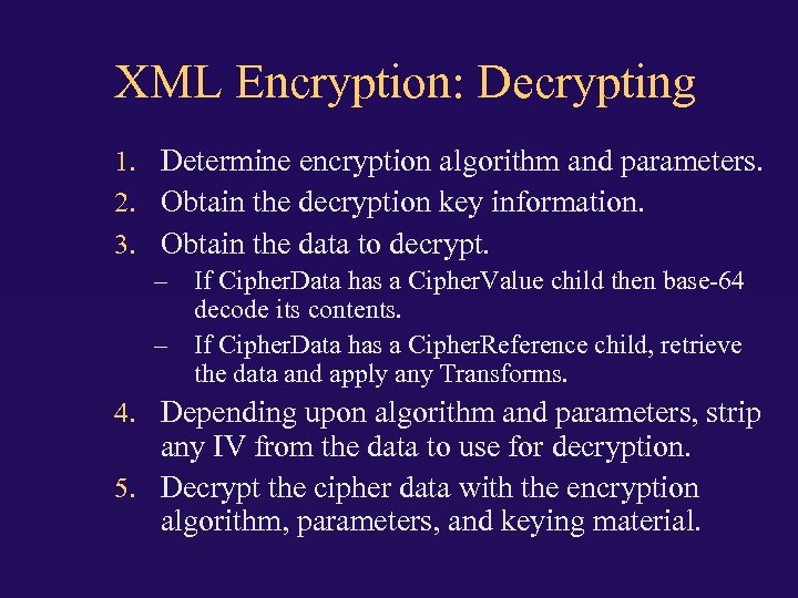XML Encryption: Decrypting 1. Determine encryption algorithm and parameters. 2. Obtain the decryption key
