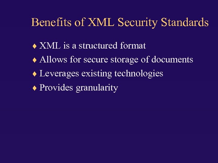Benefits of XML Security Standards XML is a structured format Allows for secure storage