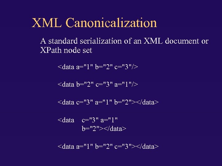 XML Canonicalization A standard serialization of an XML document or XPath node set <data