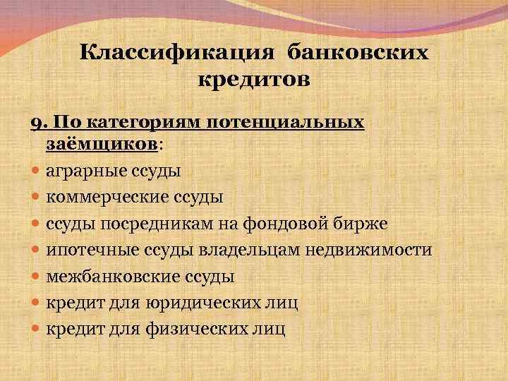 Классификация банковских кредитов 9. По категориям потенциальных заёмщиков: аграрные ссуды коммерческие ссуды посредникам на