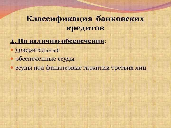 Классификация банковских кредитов 4. По наличию обеспечения: доверительные обеспеченные ссуды под финансовые гарантии третьих