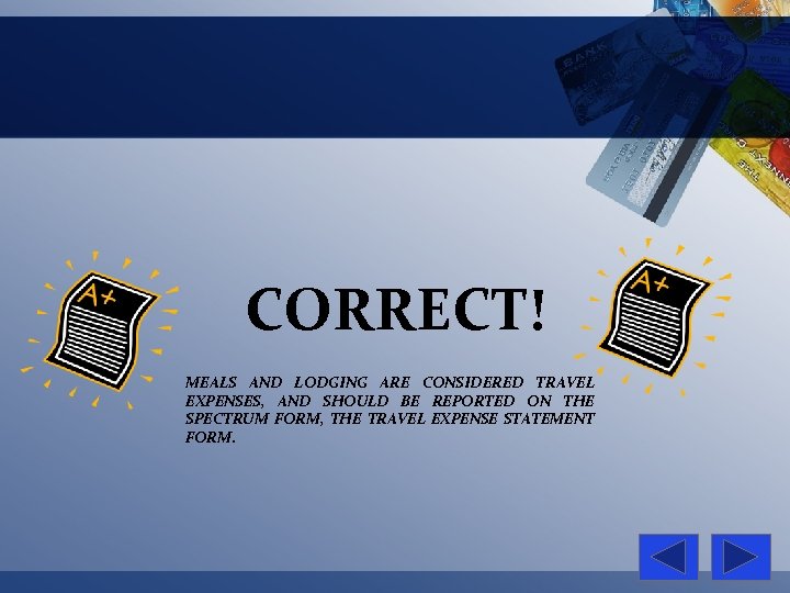 CORRECT! MEALS AND LODGING ARE CONSIDERED TRAVEL EXPENSES, AND SHOULD BE REPORTED ON THE