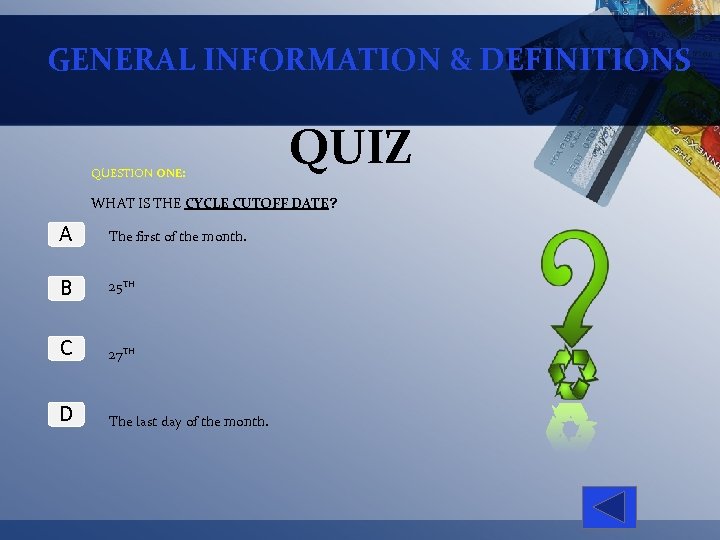 GENERAL INFORMATION & DEFINITIONS QUESTION ONE: QUIZ WHAT IS THE CYCLE CUTOFF DATE? A