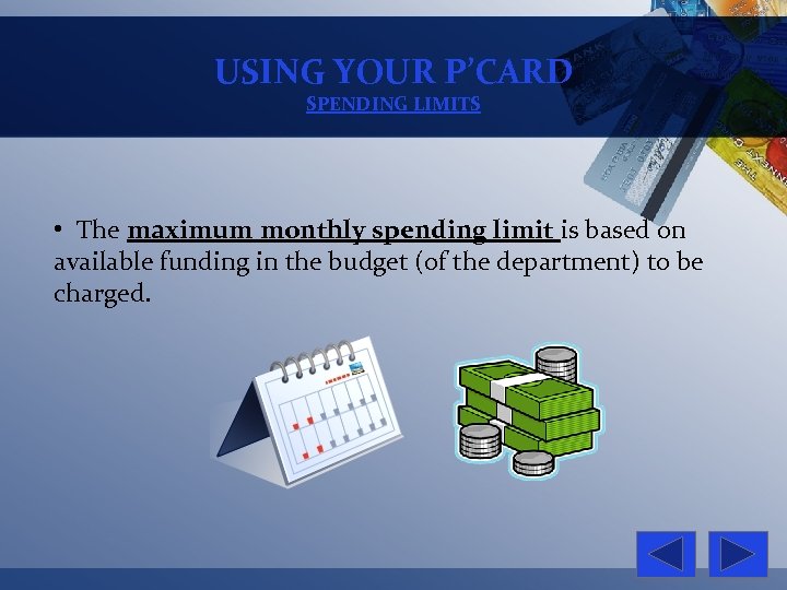 USING YOUR P’CARD SPENDING LIMITS • The maximum monthly spending limit is based on