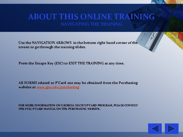 ABOUT THIS ONLINE TRAINING NAVIGATING THE TRAINING Use the NAVIGATION ARROWS in the bottom